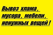 Вывоз  хлама,   мусора,   ненужных  вещей,   мебели  !  