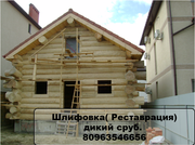Шлифовка сруба,  деревянного дома.Совиньон , Ильичевск,  Одесса.